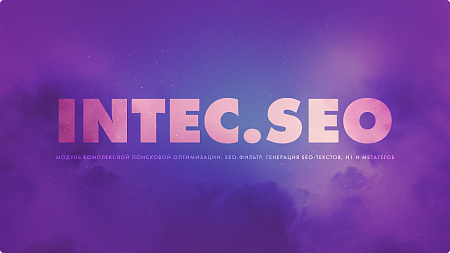 INTEC. SEO - модуль поисковой оптимизации: seo - фильтр, генерация сео - текстов, H1, мета-тегов
